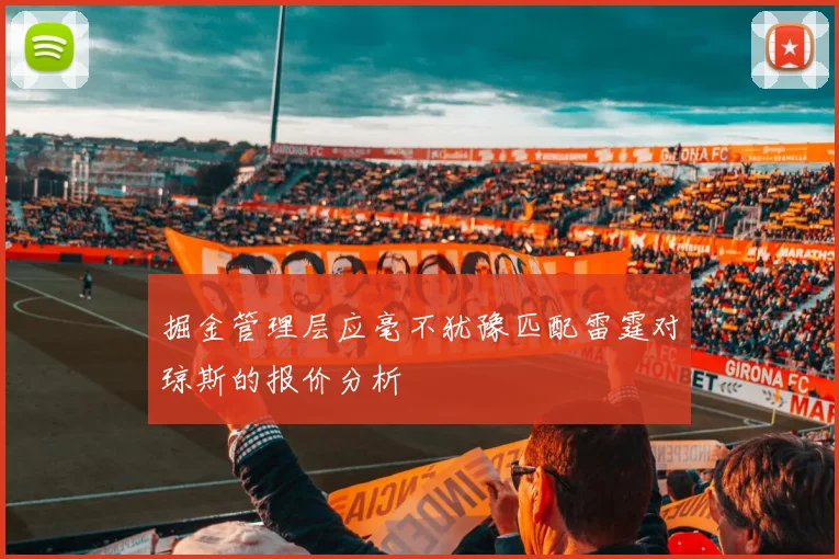 掘金管理层应毫不犹豫匹配雷霆对琼斯的报价分析